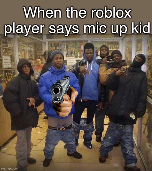 Roblox gangsters | When the roblox player says mic up kid | image tagged in gangster pants | made w/ Imgflip meme maker