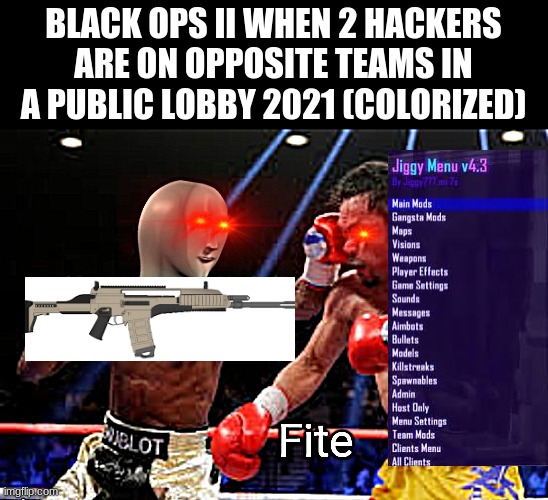 Black Ops II lobbys | BLACK OPS II WHEN 2 HACKERS ARE ON OPPOSITE TEAMS IN A PUBLIC LOBBY 2021 (COLORIZED) | image tagged in meme man - fite | made w/ Imgflip meme maker