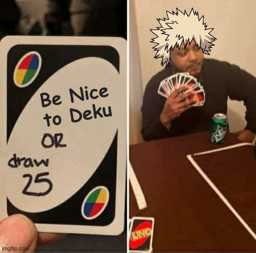 UNO Draw 25 Cards Meme |  Be Nice to Deku | image tagged in memes,mha | made w/ Imgflip meme maker