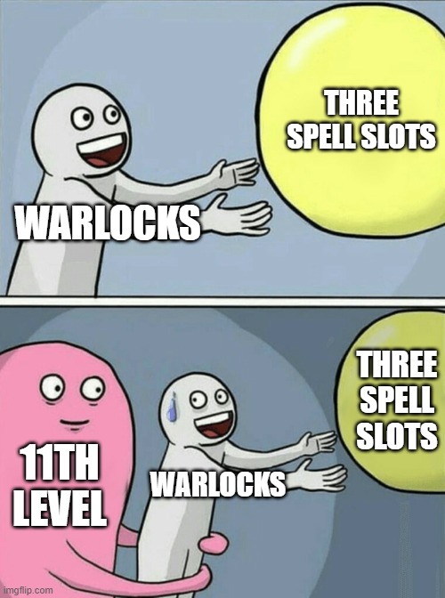Warlock Spell Slots | THREE SPELL SLOTS; WARLOCKS; THREE SPELL SLOTS; 11TH LEVEL; WARLOCKS | image tagged in memes,running away balloon,dungeons and dragons | made w/ Imgflip meme maker