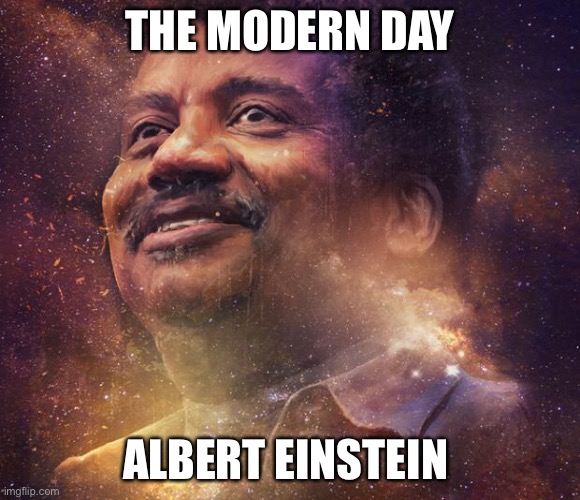 Neil DeGrasse Tyson | THE MODERN DAY; ALBERT EINSTEIN | image tagged in neil degrasse tyson | made w/ Imgflip meme maker