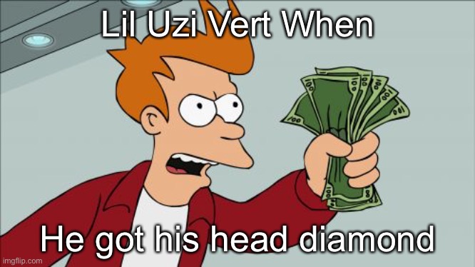 Shut Up And Take My Money Fry | Lil Uzi Vert When; He got his head diamond | image tagged in memes,shut up and take my money fry | made w/ Imgflip meme maker