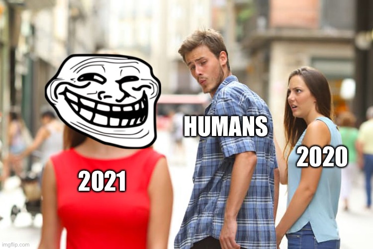 We simps | HUMANS; 2020; 2021 | image tagged in memes,distracted boyfriend | made w/ Imgflip meme maker