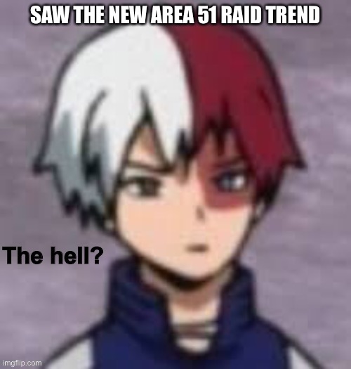 You already know I’m not doing that | SAW THE NEW AREA 51 RAID TREND | image tagged in shoto the hell | made w/ Imgflip meme maker