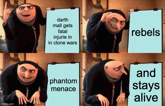 really | darth mall gets fatal injurie in in clone wars; rebels; phantom menace; and stays alive | image tagged in memes,gru's plan | made w/ Imgflip meme maker