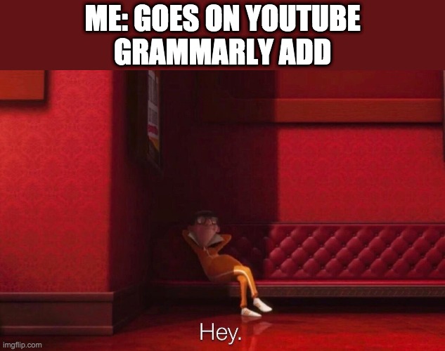Happens every time | ME: GOES ON YOUTUBE
GRAMMARLY ADD | image tagged in vector,youtube,memes,facts | made w/ Imgflip meme maker