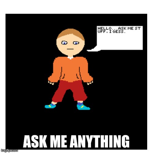 this is me | ASK ME ANYTHING | made w/ Imgflip meme maker