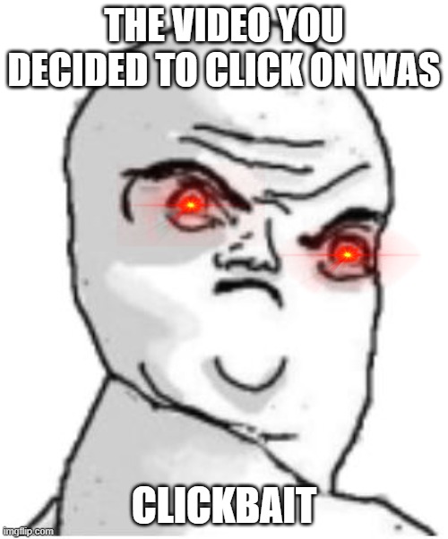 CLICK THIS IMAGE | THE VIDEO YOU DECIDED TO CLICK ON WAS; CLICKBAIT | image tagged in memes,not okay rage face | made w/ Imgflip meme maker