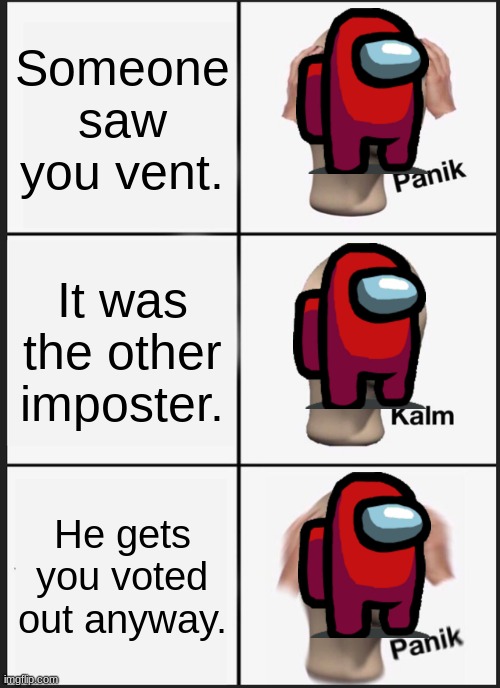 The true meaning of betrayal. | Someone saw you vent. It was the other imposter. He gets you voted out anyway. | image tagged in memes,panik kalm panik,among us | made w/ Imgflip meme maker