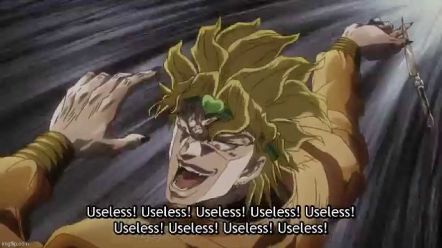 JoJo Useless | image tagged in jojo useless | made w/ Imgflip meme maker