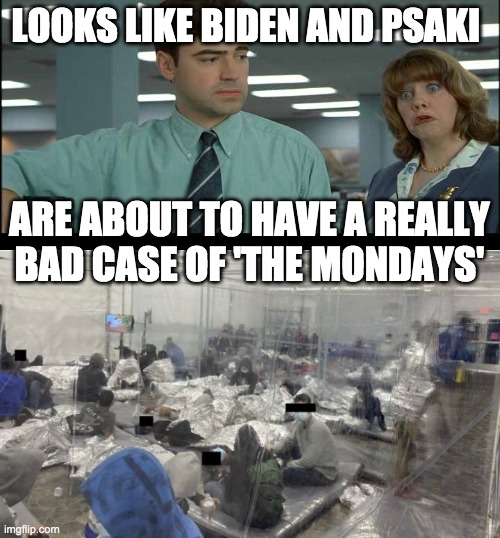 Bad case of the Mondays | LOOKS LIKE BIDEN AND PSAKI; ARE ABOUT TO HAVE A REALLY
BAD CASE OF 'THE MONDAYS' | image tagged in joe biden,jen psaki,border,immigration | made w/ Imgflip meme maker