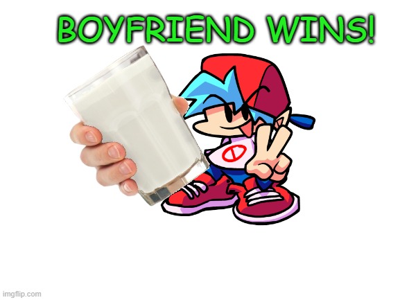 Boyfriend Wins! | BOYFRIEND WINS! | image tagged in blank white template | made w/ Imgflip meme maker