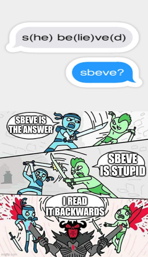 Overused meme | SBEVE IS THE ANSWER; SBEVE IS STUPID; I READ IT BACKWARDS | image tagged in sword fight | made w/ Imgflip meme maker
