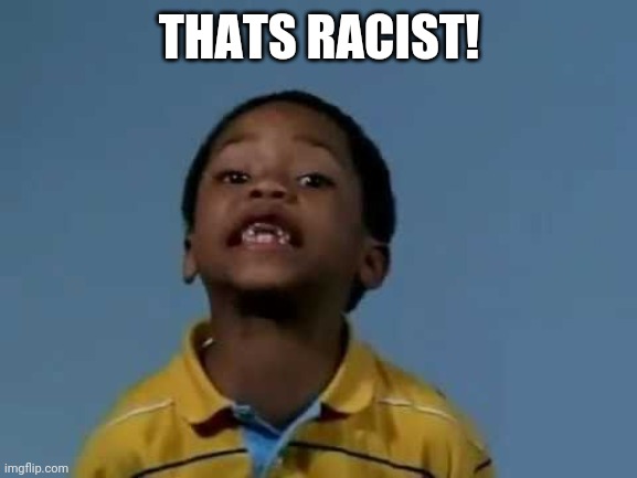 That's racist | THATS RACIST! | image tagged in that's racist | made w/ Imgflip meme maker