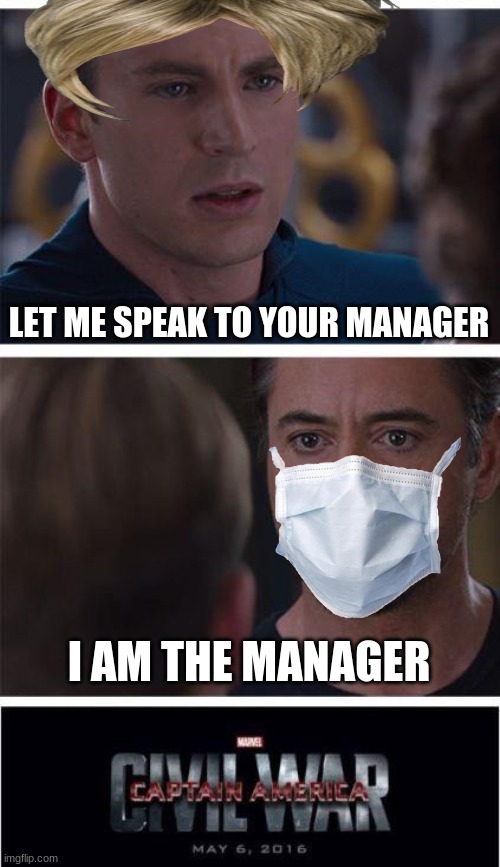 Captin America civil war | LET ME SPEAK TO YOUR MANAGER; I AM THE MANAGER | image tagged in captin america civil war | made w/ Imgflip meme maker