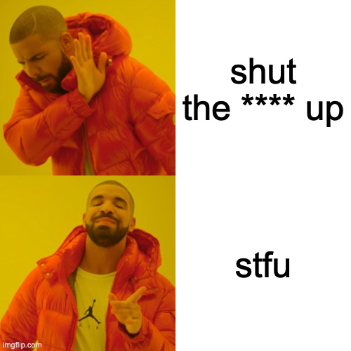 Drake Hotline Bling Meme | shut the **** up; stfu | image tagged in memes,drake hotline bling | made w/ Imgflip meme maker