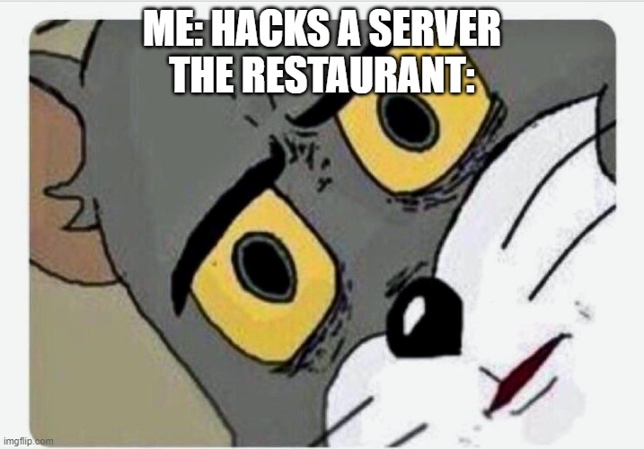 no title | ME: HACKS A SERVER
THE RESTAURANT: | image tagged in disturbed tom | made w/ Imgflip meme maker