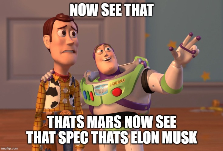 hbgnbghvnbb | NOW SEE THAT; THATS MARS NOW SEE THAT SPEC THATS ELON MUSK | image tagged in memes,x x everywhere | made w/ Imgflip meme maker
