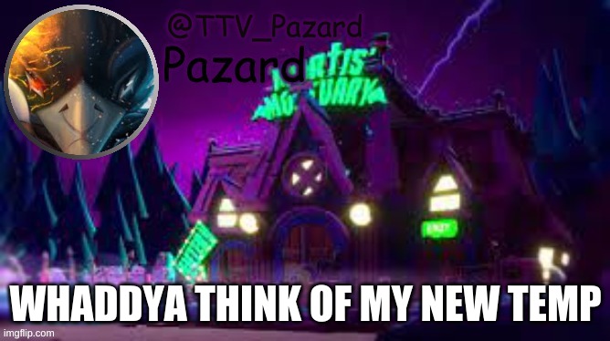 TTV_Pazard | WHADDYA THINK OF MY NEW TEMP | image tagged in ttv_pazard | made w/ Imgflip meme maker