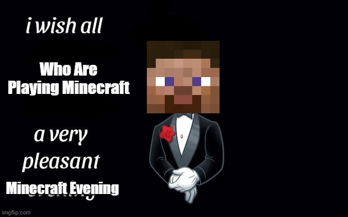 -Happy Minecrafter Noises- | Who Are Playing Minecraft; Minecraft Evening | image tagged in i wish all the x a very pleasant evening,minecraft | made w/ Imgflip meme maker