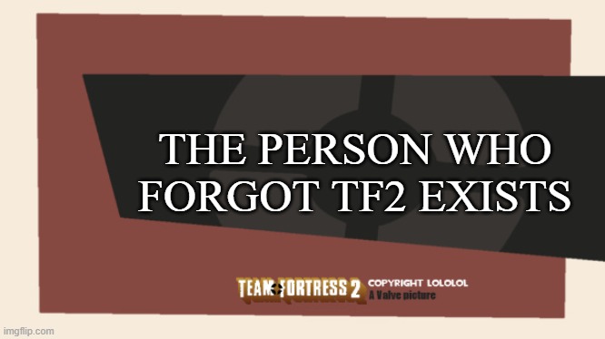 Meet the <Blank> | THE PERSON WHO FORGOT TF2 EXISTS | image tagged in meet the blank | made w/ Imgflip meme maker