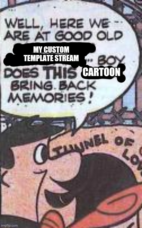 CARTOON MY CUSTOM TEMPLATE STREAM | made w/ Imgflip meme maker