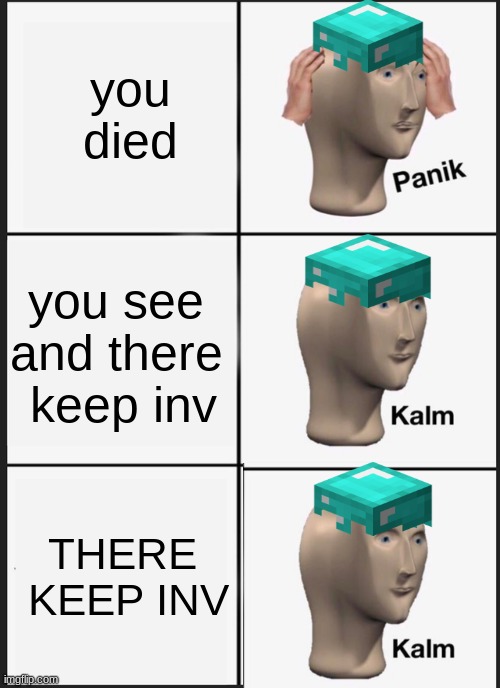what the | you died; you see and there  keep inv; THERE  KEEP INV | image tagged in memes,panik kalm panik | made w/ Imgflip meme maker