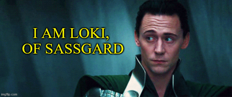 He is burdened with glorious sass. | I AM LOKI, 
OF SASSGARD | image tagged in loki | made w/ Imgflip meme maker