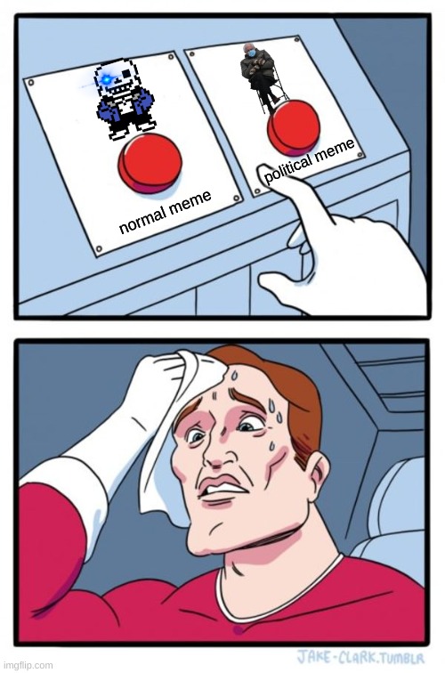Me deciding what type of meme I want to make today | political meme; normal meme | image tagged in memes,two buttons | made w/ Imgflip meme maker
