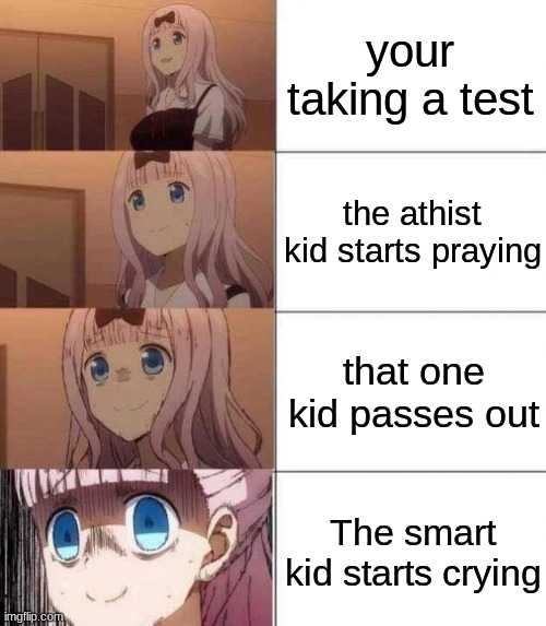 THE TEST | your taking a test; the athist kid starts praying; that one kid passes out; The smart kid starts crying | image tagged in chika template | made w/ Imgflip meme maker