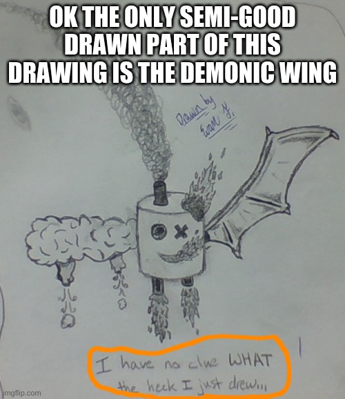 weird cursed drawing |  OK THE ONLY SEMI-GOOD DRAWN PART OF THIS DRAWING IS THE DEMONIC WING | image tagged in art,weird cursed drawing | made w/ Imgflip meme maker