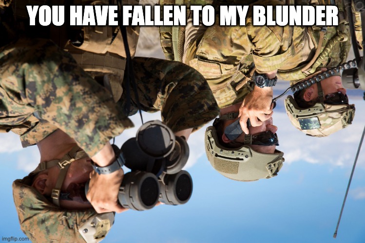 USMC Australian Army Soldiers Radio binoculars lookout | YOU HAVE FALLEN TO MY BLUNDER | image tagged in usmc australian army soldiers radio binoculars lookout | made w/ Imgflip meme maker