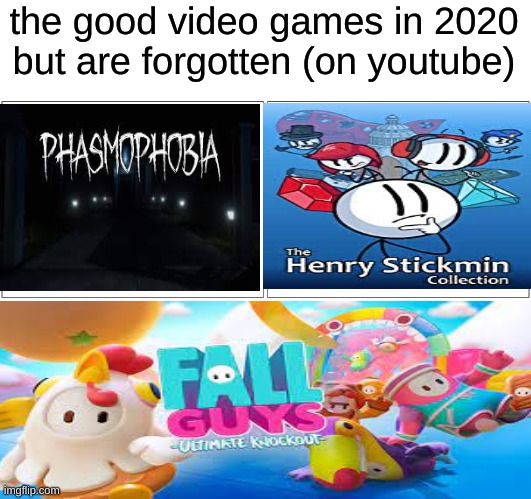 RIP (kinda think fall guys is still around not sure | the good video games in 2020 but are forgotten (on youtube) | image tagged in memes,blank comic panel 2x2,fall guys,henry stickmin,phasmophobia,why are you reading this | made w/ Imgflip meme maker