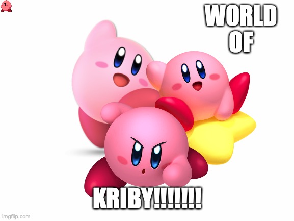 Blank White Template | WORLD OF; KRIBY!!!!!!! | image tagged in blank white template | made w/ Imgflip meme maker