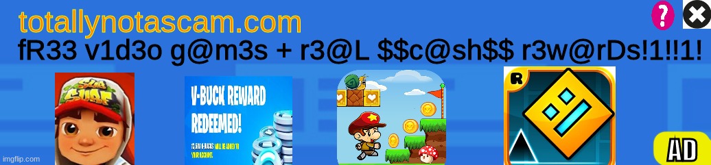 Free vbucks robux and cash prizes! play now! | totallynotascam.com; fR33 v1d3o g@m3s + r3@L $$c@sh$$ r3w@rDs!1!!1! AD | image tagged in fake ads,in a nutshell | made w/ Imgflip meme maker