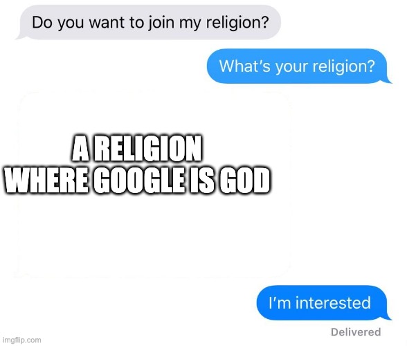 whats your religion | A RELIGION WHERE GOOGLE IS GOD | image tagged in whats your religion | made w/ Imgflip meme maker