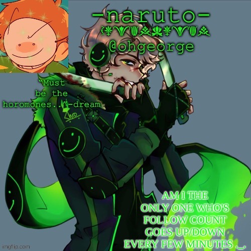 I've been going back and forth between 185 and 186 for a while now .-. | AM I THE ONLY ONE WHO'S FOLLOW COUNT GOES UP/DOWN EVERY FEW MINUTES ._. | image tagged in -naruto- dream template | made w/ Imgflip meme maker