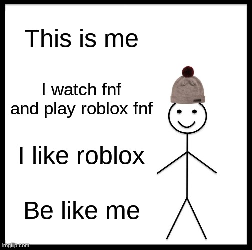 Be Like Bill Meme | This is me I watch fnf and play roblox fnf I like roblox Be like me | image tagged in memes,be like bill | made w/ Imgflip meme maker