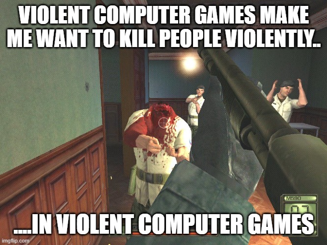 Yup - definitely a causal link | VIOLENT COMPUTER GAMES MAKE ME WANT TO KILL PEOPLE VIOLENTLY.. ....IN VIOLENT COMPUTER GAMES | image tagged in gun violence,violence,computer games | made w/ Imgflip meme maker