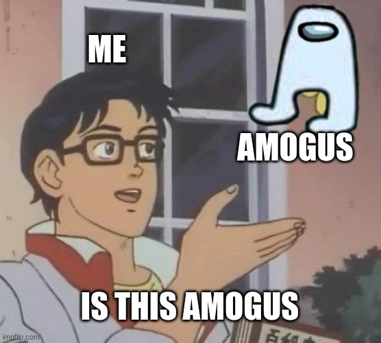 amogus | ME; AMOGUS; IS THIS AMOGUS | image tagged in memes,is this a pigeon,amogus,sus | made w/ Imgflip meme maker