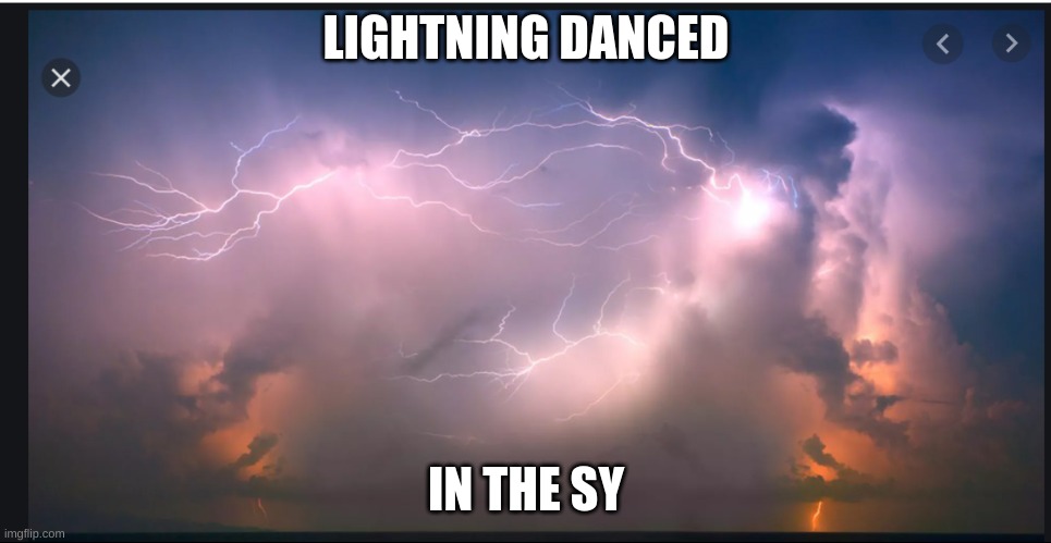 Personification | LIGHTNING DANCED; IN THE SY | image tagged in memes | made w/ Imgflip meme maker