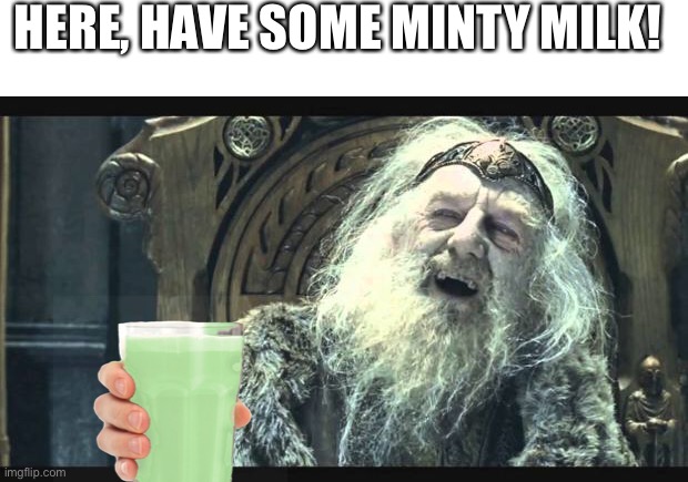 Wait, what? | HERE, HAVE SOME MINTY MILK! | image tagged in minty milk,flavoured milk | made w/ Imgflip meme maker
