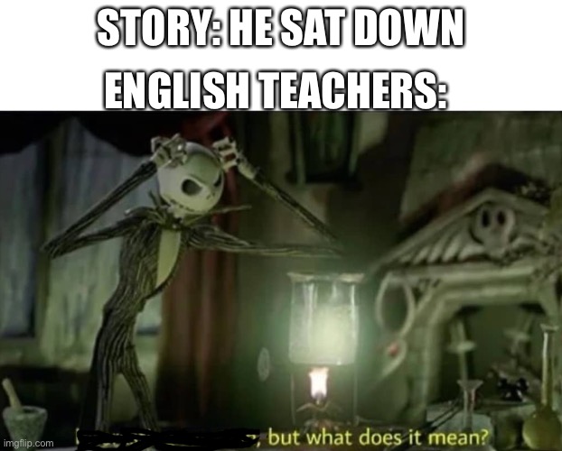 English teachers be like | ENGLISH TEACHERS:; STORY: HE SAT DOWN | image tagged in interesting reaction but what does it mean | made w/ Imgflip meme maker