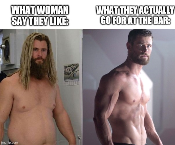 WHAT THEY ACTUALLY GO FOR AT THE BAR:; WHAT WOMAN SAY THEY LIKE: | image tagged in the truth | made w/ Imgflip meme maker