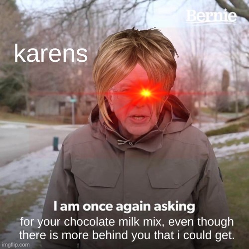 t h e k a r e n | karens; for your chocolate milk mix, even though there is more behind you that i could get. | image tagged in bruh,karens,omg karen | made w/ Imgflip meme maker