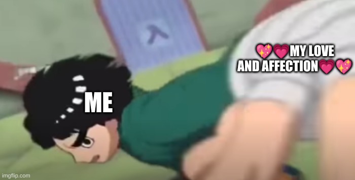 rock lee | ??MY LOVE AND AFFECTION?? ME | image tagged in rock lee | made w/ Imgflip meme maker