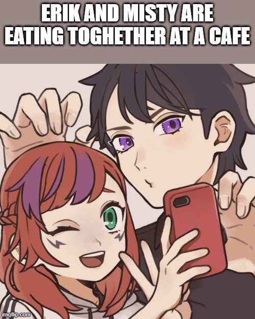 ERIK AND MISTY ARE EATING TOGHETHER AT A CAFE | made w/ Imgflip meme maker
