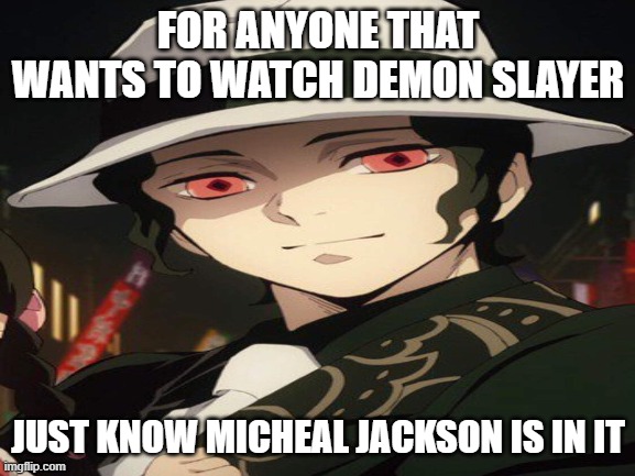 Muzan Jackson | FOR ANYONE THAT WANTS TO WATCH DEMON SLAYER; JUST KNOW MICHEAL JACKSON IS IN IT | image tagged in muzan,demon slayer,heehee,micheal jackson | made w/ Imgflip meme maker