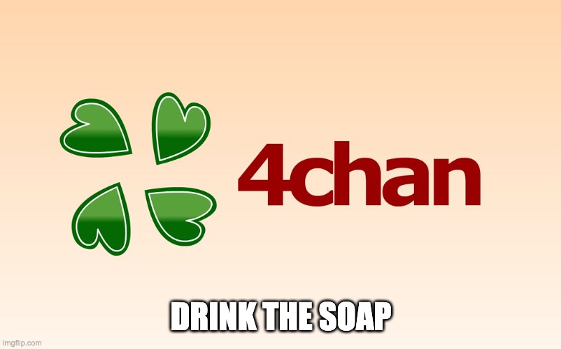 4chan Logo | DRINK THE SOAP | image tagged in 4chan logo | made w/ Imgflip meme maker