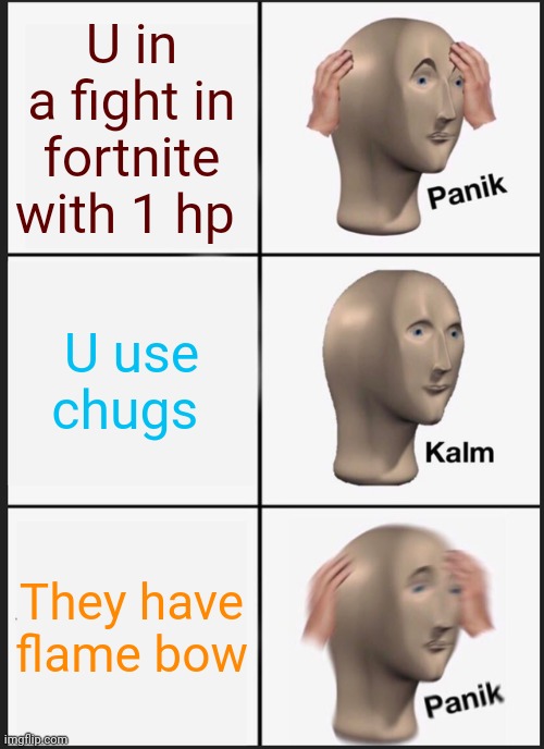 Panik Kalm Panik | U in a fight in fortnite with 1 hp; U use chugs; They have flame bow | image tagged in memes,panik kalm panik | made w/ Imgflip meme maker